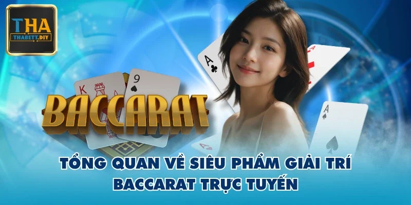 Tổng quan về siêu phẩm giải trí Baccarat trực tuyến